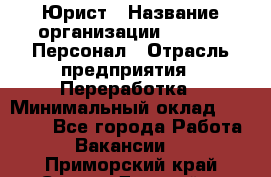 Юрист › Название организации ­ V.I.P.-Персонал › Отрасль предприятия ­ Переработка › Минимальный оклад ­ 30 000 - Все города Работа » Вакансии   . Приморский край,Спасск-Дальний г.